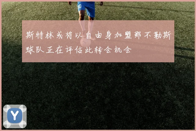 斯特林或将以自由身加盟那不勒斯球队正在评估此转会机会